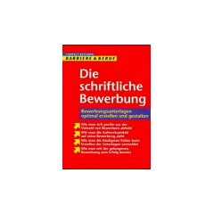 Die schriftliche Bewerbung. Bewerbungsunterlagen optimal erstellen und gestalten