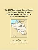 The 2007 Import and Export Market for Ceramic Building Bricks, Flooring Blocks, and Support or Filler Tiles in Belgium