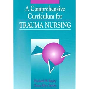 Click here to buy A Comprehensive Curriculum for Trauma Nursing by Elizabeth W. Bayley and Susan Allyn Turcke.