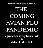 The Coming Avian Flu Pandemic. How to stay safe during the coming avian flu pandemic. A guide for every household
