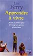 Apprendre � vivre : Trait� de philosophie � l'usage des jeunes g�n�rations