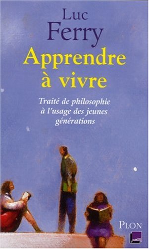 Apprendre � vivre : Trait� de philosophie � l'usage des jeunes g�n�rations