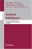 Ambient Intelligence: European Conference, AmI 2007, Darmstadt, Germany, November 7-10, 2007, Proceedings (Lecture Notes in Computer Science)