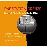 Endstation Grenze - Bahnhof Friedrichstra�e Berlin 1986: Geheime Fotos eines Grenzg�ngersvon "Michael Magercord"