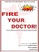 Books : Fire Your Doctor!: When & How to Be Your Own Best Medical Advisor