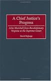 Review Greenwood Press  / A Chief Justice's Progress: John Marshall from Revolutionary Virginia to the Supreme Court