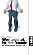 Wer arbeitet,  ist der Dumme: Die Ausbeutung der Mittelschicht