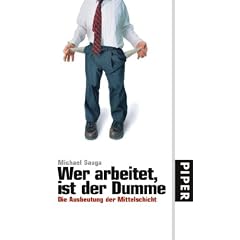 Wer arbeitet,  ist der Dumme: Die Ausbeutung der Mittelschicht