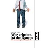 Wer arbeitet,  ist der Dumme: Die Ausbeutung der Mittelschichtvon "Michael Sauga"