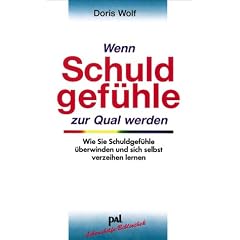 Wenn Schuldgef�hle zur Qual werden: Wie Sie Schuldgef�hle �berwinden und wieder Freude am Leben gewinnen k�nnen