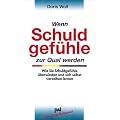 Wenn Schuldgef�hle zur Qual werden: Wie Sie Schuldgef�hle �berwinden und wieder Freude am Leben gewinnen k�nnen