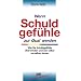 Wenn Schuldgef�hle zur Qual werden: Wie Sie Schuldgef�hle �berwinden und wieder Freude am Leben gewinnen k�nnen