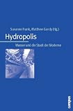 Hydropolis: Wasser und die Stadt der Moderne - 