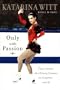 Only With Passion: Figure Skating's Most Winning Champion on Competition and Life