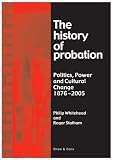 The history of probation : politics, power and cultural change 1876-2005