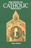 The Shape of Catholic Theology: An Introduction to Its Sources, Principles, and History