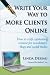 Write Your Way To More Clients Online: How to craft captivating content for newsletters, blogs and social media