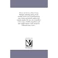 History and directory of Kent County, Michigan, containing a history of each township, and the city of Grand Rapids; the... by Michigan Historical Reprint Series