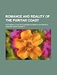 Romance and Reality of the Puritan Coast; With Many Little Picturings Authentic or Fanciful