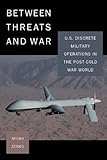 Between threats and war : U.S. discrete military operations in the post-Cold War world
