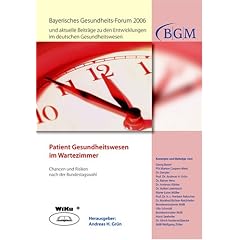 Patient Gesundheitswesen im Wartezimer - Chancen und Risiken nach der Bundestagswahl: Bayerisches Gesundheits-Forum 2006