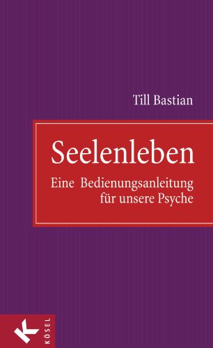 Seelenleben: Eine Bedienungsanleitung für unsere Psyche (German Edition)