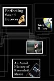 Perfecting Sound Forever: An Aural History of Recorded Music