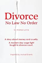 Divorce- No Law No Order: A modern day cage fight fought in Divorce Court - A story about money and cruelty.-From Free Kindle Books Library