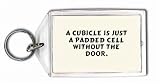 A cubicle is just a padded cell without the door. Keychain