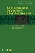 Analog/Digital - Opposition oder Kontinuum?: Zur Theorie und Geschichte einer Unterscheidung