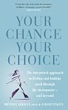 Your Change, Your Choice: The Integrated Approach to Looking and Feeling Good Through the Menopause - And Beyond