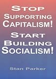 Stop supporting capitalism! Start building socialism!