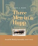 Three Men in a Hupp: Around the World by Automobile, 1910-1912