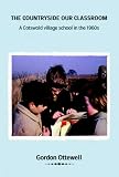 The countryside our classroom : a Cotswold village school in the 1960s