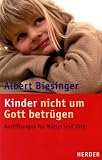 Kinder nicht um Gott betr�gen: Anstiftungen f�r M�tter und V�ter