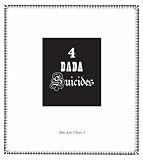 4 Dada Suicides: Selected Texts of Arthur Cravan, Jacques Rigaut, Julien Torma and Jacques Vache (Anti-Classics of Dada)