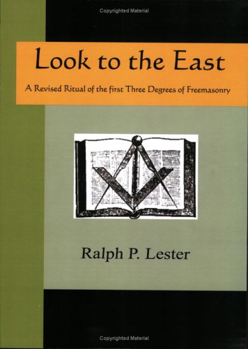 LOOK TO THE EAST - A Revised Ritual of the First Three Degrees of Freemasonry