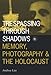 Trespassing Through Shadows: Memory, Photography, And The Holocaust (Volume 3) (Visible Evidence)