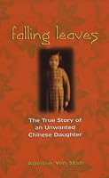 Falling Leaves Return to Their Roots: The True Story of an Unwanted Chinese Daughter