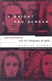 A Bright Red Scream: Self-Mutilation and the Language of Pain
