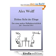 Holms Sicht der Dinge - Der etwas andere Halbjahresrückblick 2011 (Holms Halbjahresrückblicke)