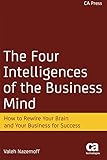 The Four Intelligences of the Business Mind: How to Rewire Your Brain and Your Business for Success