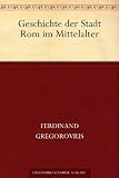 Geschichte der Stadt Rom im Mittelalter - Ferdinand Gregorovius