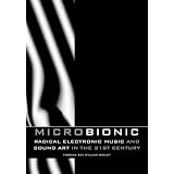 Micro-bionic: Radical Electronic Music and Sound Art in the 21st Century