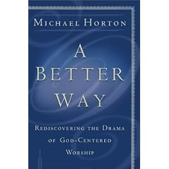 A Better Way: Rediscovering the Drama of God-Centered Worship