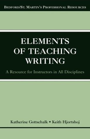 The Elements of Teaching Writing: A Resource for Instructors in All Disciplines (Bedford St. Martin s Professional Resources)