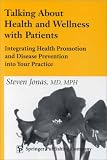 Talking About Health and Wellness with Patients: Integrating Health Promotion and Disease Prevention Into Your Practice