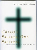 Christ's Passion, Our Passions: Reflections on the Seven Last Words from the Cross