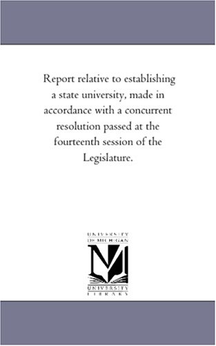 Report relative to establishing a state university, made in accordance with a concurrent resolution passed at the fourteenth session of the Legislature.