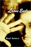 Loose Ends,
Neal Bowers
